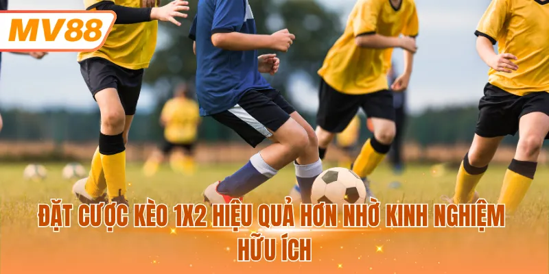 Đặt cược kèo 1X2 hiệu quả hơn nhờ kinh nghiệm hữu ích