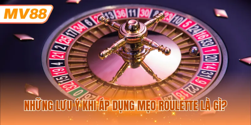 Những lưu ý khi áp dụng mẹo cược Roulette là gì?
